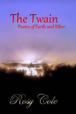 The Twain, Poems of Earth and Ether By Cole, Rosy 9780955687761