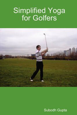 Simplified Yoga for Golfers By Subodh Gupta 9780955688232 (Paperback)