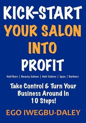 Kick-Start Your Salon Into Profit By Iwegbu-Daley, Ego 9780956035134