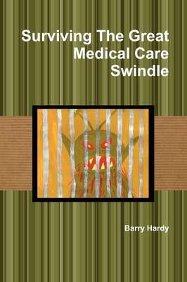 Surviving the Great Medical Care Swindle By Barry Hardy 9780956153869
