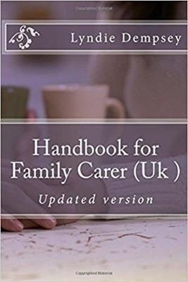 Handbook for Carers That Are Facing, Being or Ending Caring for Someone They Love.