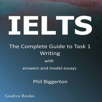 IELTS - the Complete Guide to Task 1 Writing By Phil Biggerton