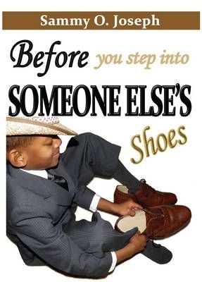 Before You Step Into Someone Else's Shoes By Sammy O. Joseph