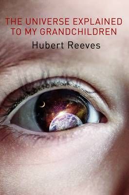 The Universe Explained to my Grandchildren By Hubert Reeves