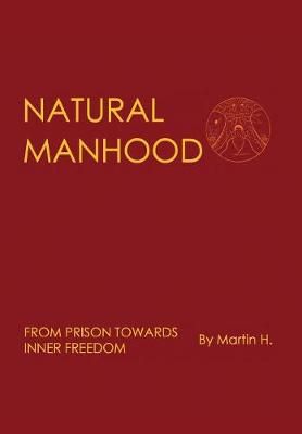 NATURAL MANHOOD: From Prison Towards Inner Freedom 9780957485600