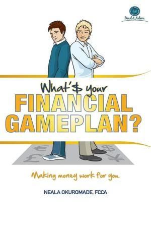 What's Your Financial Game Plan? By Neala Okuromade 9780957504509