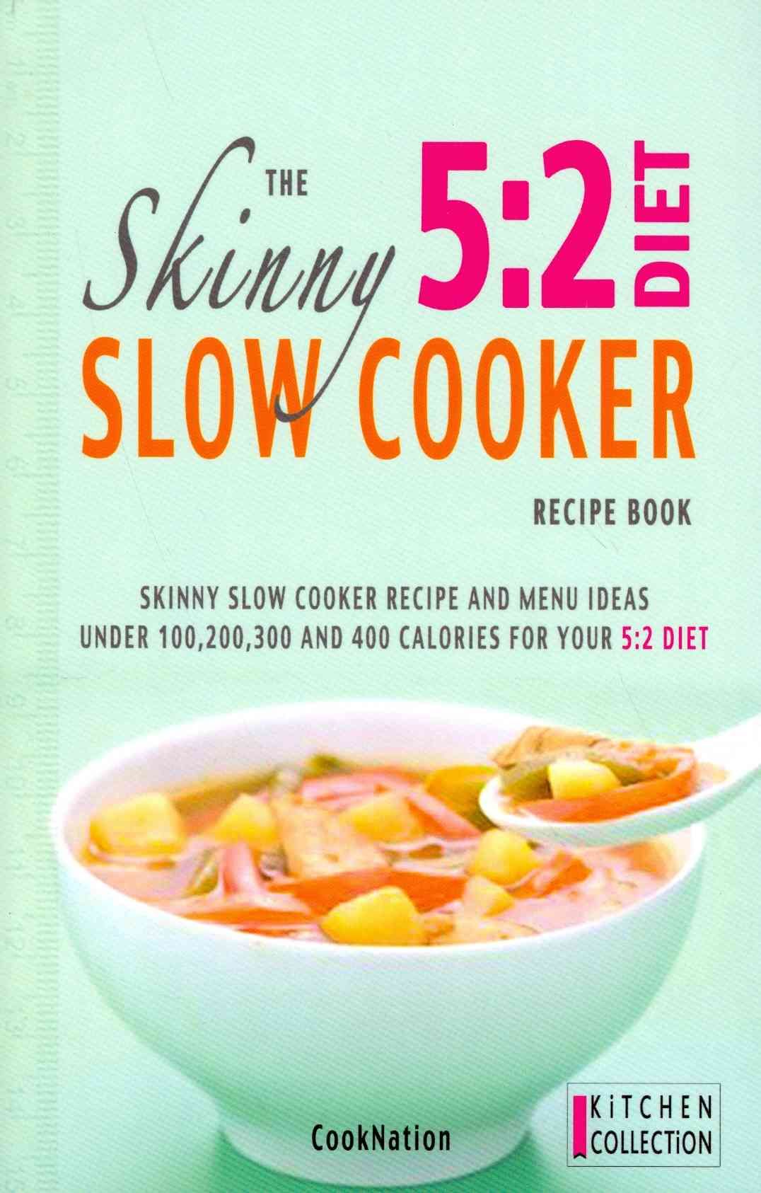 The Skinny 5: 2 Slow Cooker Recipe Book: Skinny Slow Cooker Recipe and Menu Ideas Under 100, 200, 300 and 400 Calories