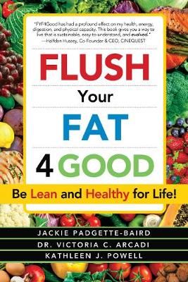 Flush Your Fat 4Good By Jackie Padgette-Baird, Victoria C. Arcadi