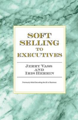 Soft Selling to Executives By Jerry Vass, Iris Herrin 9780962961076