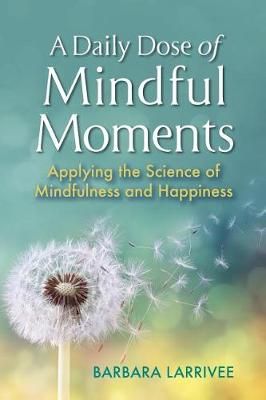 A Daily Dose of Mindful Moments By Barbara Larrivee 9780965178006
