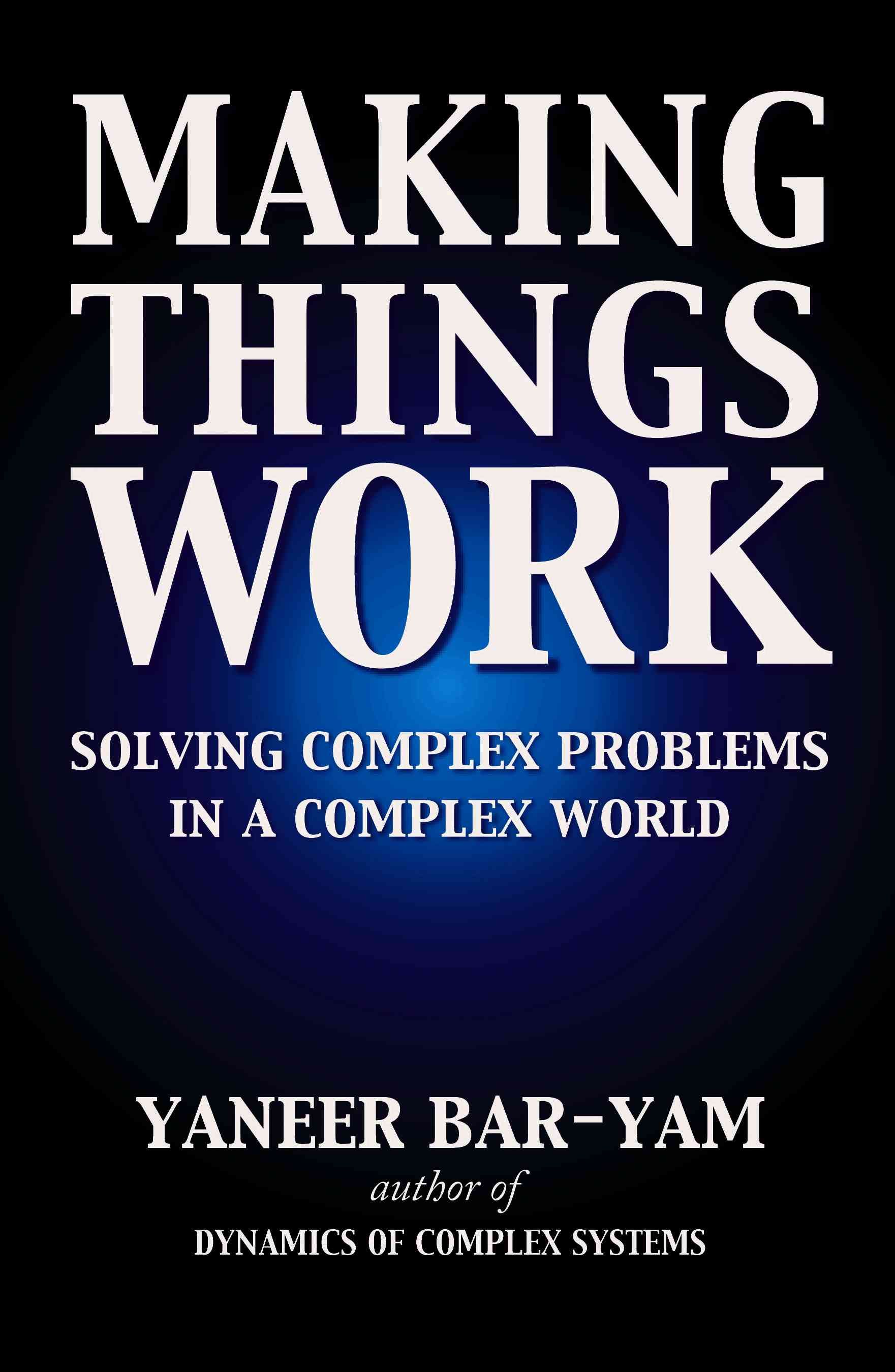 Making Things Work: Solving Complex Problems in a Complex World