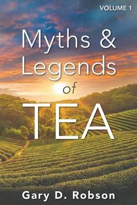 Myths & Legends of Tea, Volume 1 By Robson, Gary D 9780965960953