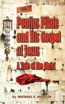 Pontius Pilate's Gospel of Jesus By Michael E Morgan 9780966239706