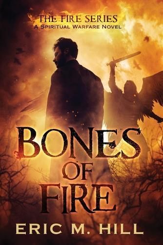 Bones Of Fire: A Spiritual Warfare Novel By Hill, Eric, M (Paperback)
