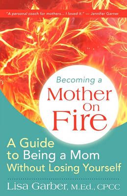 Becoming a Mother on Fire By Lisa Garber 9780968559611 (Paperback)