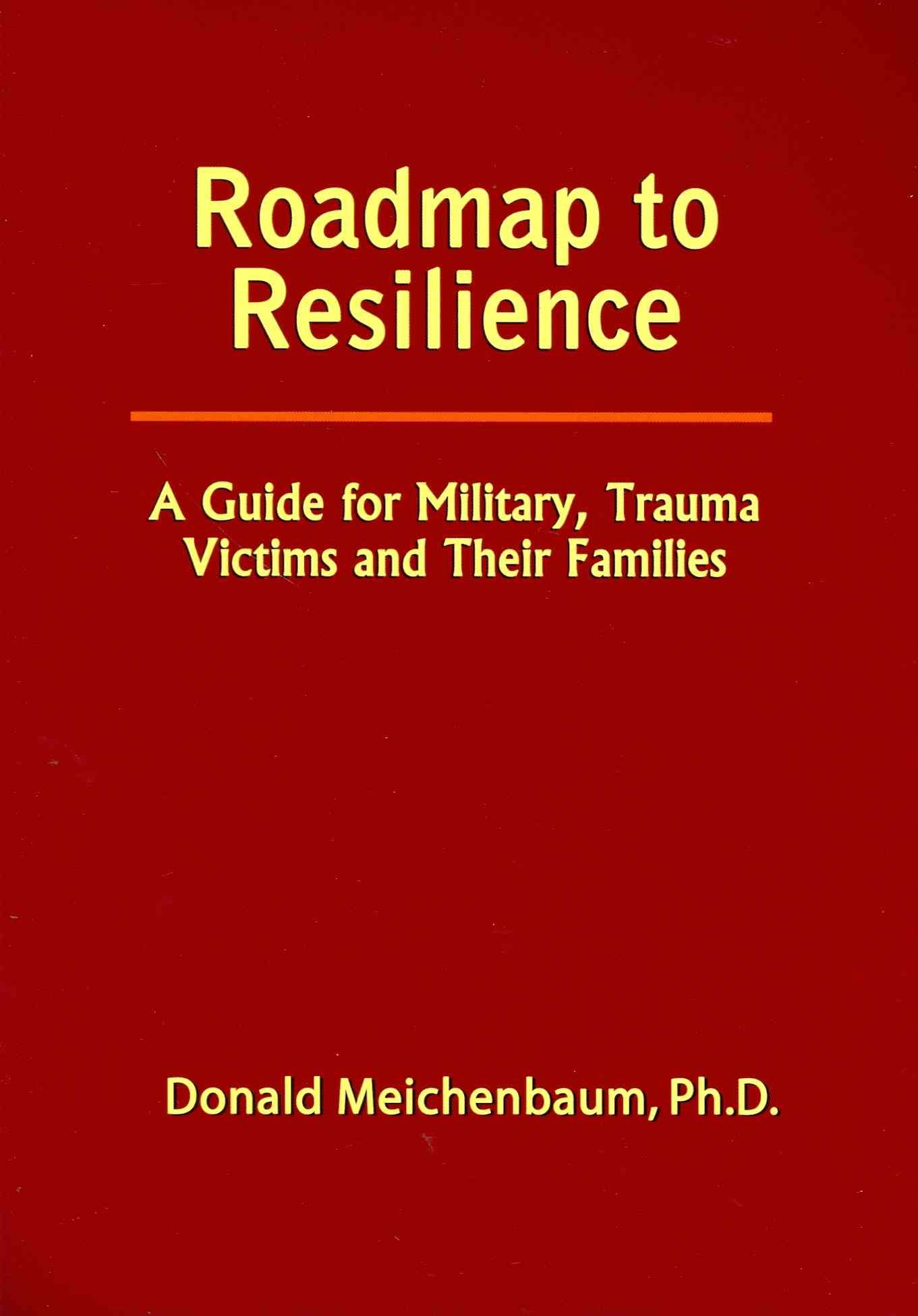 Roadmap to Resilience: A Guide for Military, Trauma Victims and Their Families