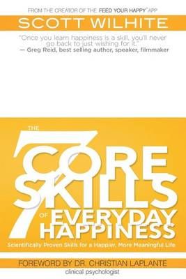 The 7 Core Skills of Everyday Happiness By Scott Wilhite 9780972076012