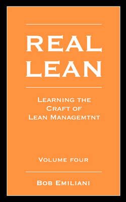 Real Lean: Learning the Craft of Lean Management (Volume Four)
