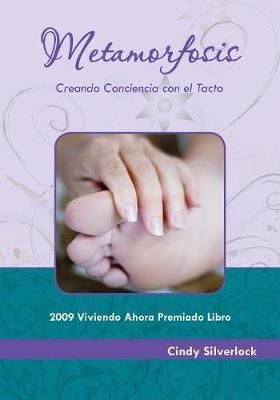 Metamorfosis, Creando Conciencia Con El Tacto By Cindy Silverlock