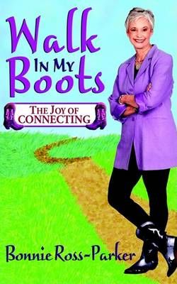 Walk in My Boots - The Joy of Connecting By Bonnie Ross-Parker