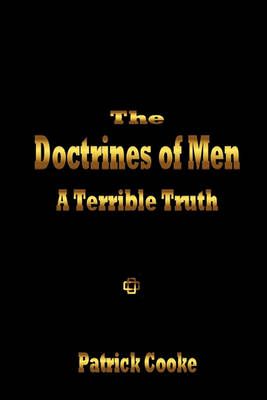 The Doctrines of Men - A Terrible Truth By Cooke, Patrick (Paperback)