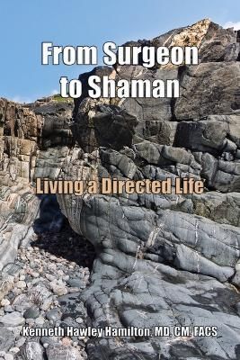 From Surgeon to Shaman By Kenneth Hawley Hamilton CM Facs (Paperback)