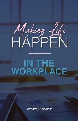 Making Life Happen in the Workplace By Veronica G Burnette (Paperback)