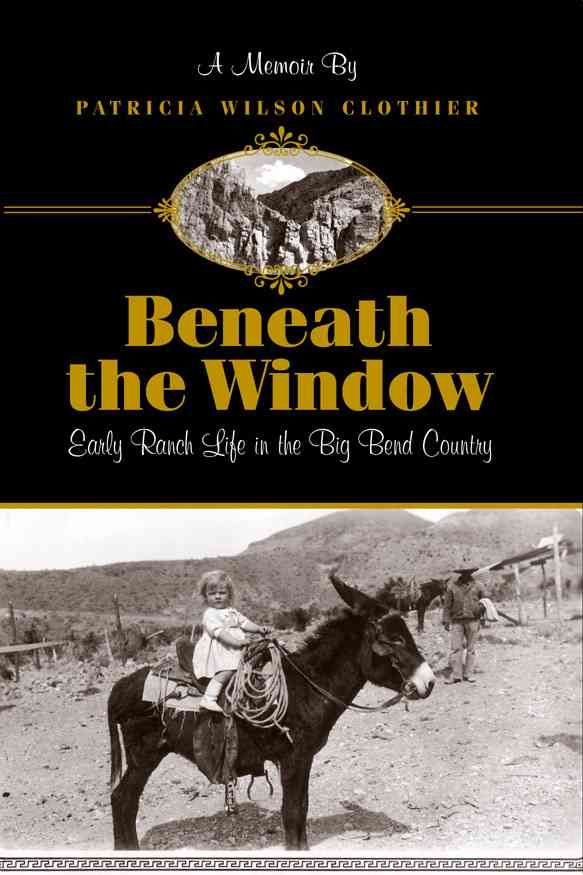 Beneath The Window: Early Ranch Life In Big Bend Country 9780974504827