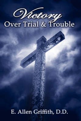 Victory Over Trial and Trouble By Griffith, Allen 9780974983691
