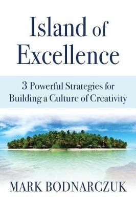 Island of Excellence: 3 Powerful Strategies for Building a Culture of Creativity