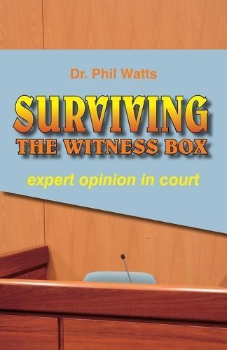 SURVIVING THE WITNESS BOX: expert opinion in court By Watts, Phil