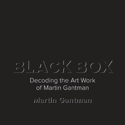 Black Box: Decoding the Art Work of Martin Gantman By Gantman, Martin