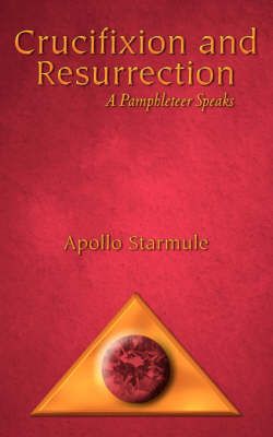 Crucifixion and Resurrection By Apollo Starmule 9780976323013