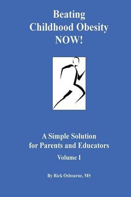 Beating Childhood Obesity NOW! By Rick Osbourne 9780976696544