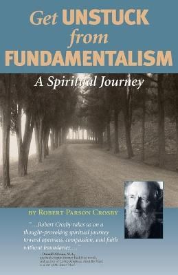Get Unstuck from Fundamentalism - A Spiritual Journey 9780977690008