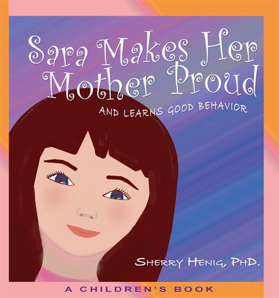 Sara Makes Her Mother Proud and Learns Good Behavior By Sherry Henig