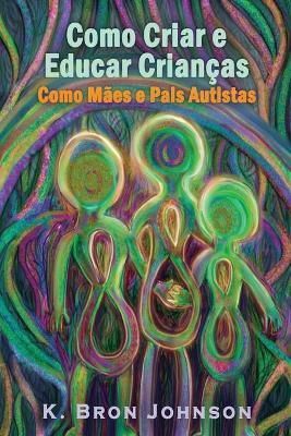 Como Criar e Educar Crianças como Mães e Pais Autistas 9780978030568