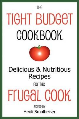 The Tight Budget Cookbook By Heidi Smalheiser 9780979160653