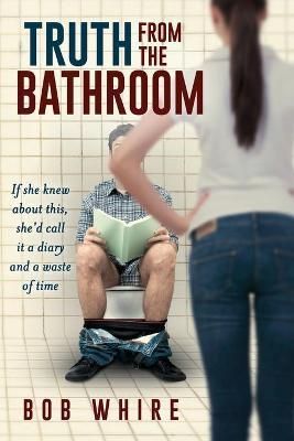Truth From the Bathroom By Bob Whire 9780979460746 (Paperback)