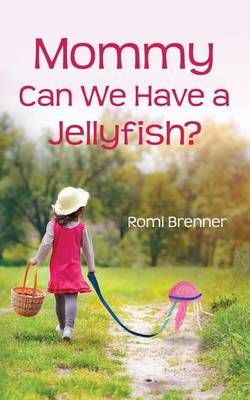 Mommy Can We Have a Jellyfish? By Romi Brenner 9780979874925