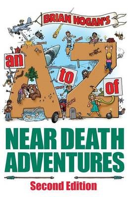 A to Z of Near-Death Adventures: Second Edition By Hogan, Brian,
