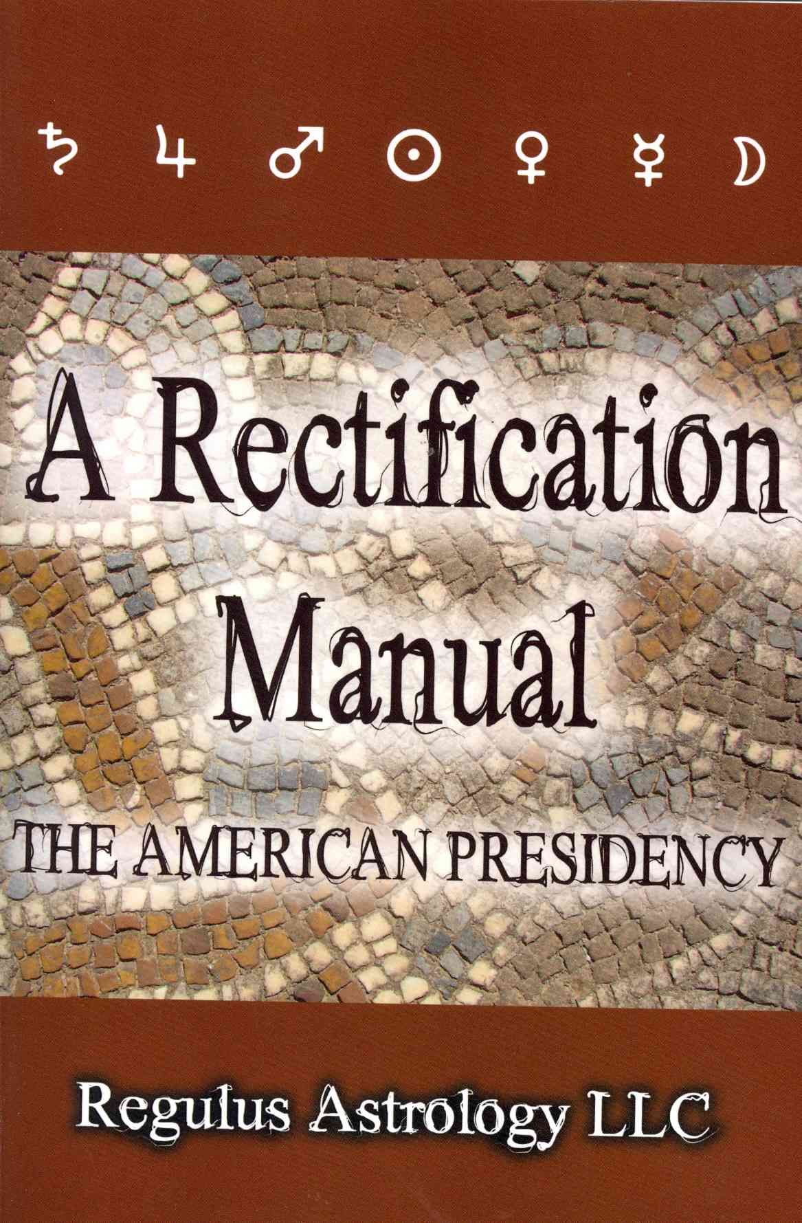 A Rectification Manual: The American Presidency By Regulus Astrology,