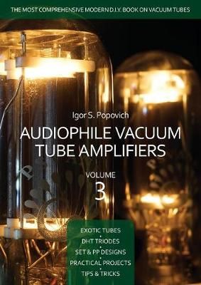 Audiophile Vacuum Tube Amplifiers Volume 3 By Igor S Popovich