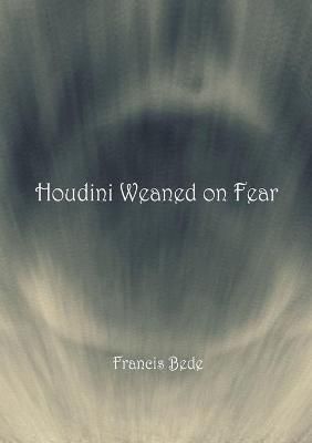 Houdini Weaned on Fear - poems By Bede 9780980628944 (Paperback)