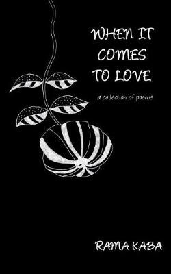 When It Comes to Love: a collection of poems By Kaba, Rama (Paperback)