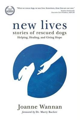 New Lives: Stories of Rescued Dogs Helping, Healing and Giving Hope