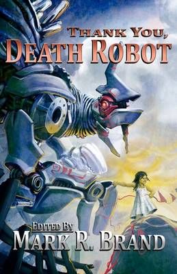 Thank You, Death Robot By Mark R. Brand 9780981519197 (Paperback)
