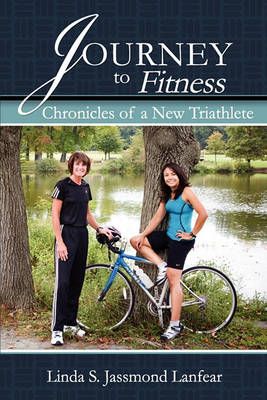 Journey to Fitness - Chronicles of a New Triathlete 9780981595436