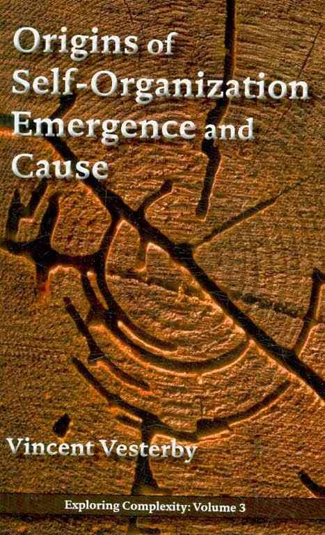 Origins of Self-Organization, Emergence and Cause By Vincent Vesterby