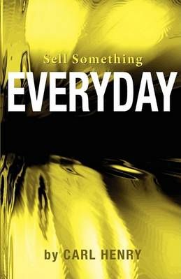 Sell Something Everyday By Carl Henry 9780981791517 (Paperback)